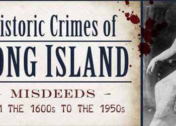 INTERVIEW: Keriann Flanagan Brosky On “Historic Crimes Of Long Island: Misdeeds From The 1600s To The 1950s”