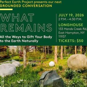 Perfect Earth Project's Grounded Conversations— What Remains: All the Ways to Gift Your Body Back to the Earth Naturally